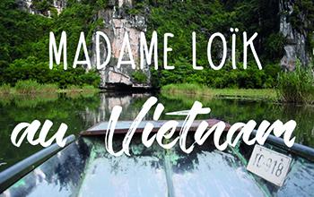 Madame Loïk voyage au Vietnam !